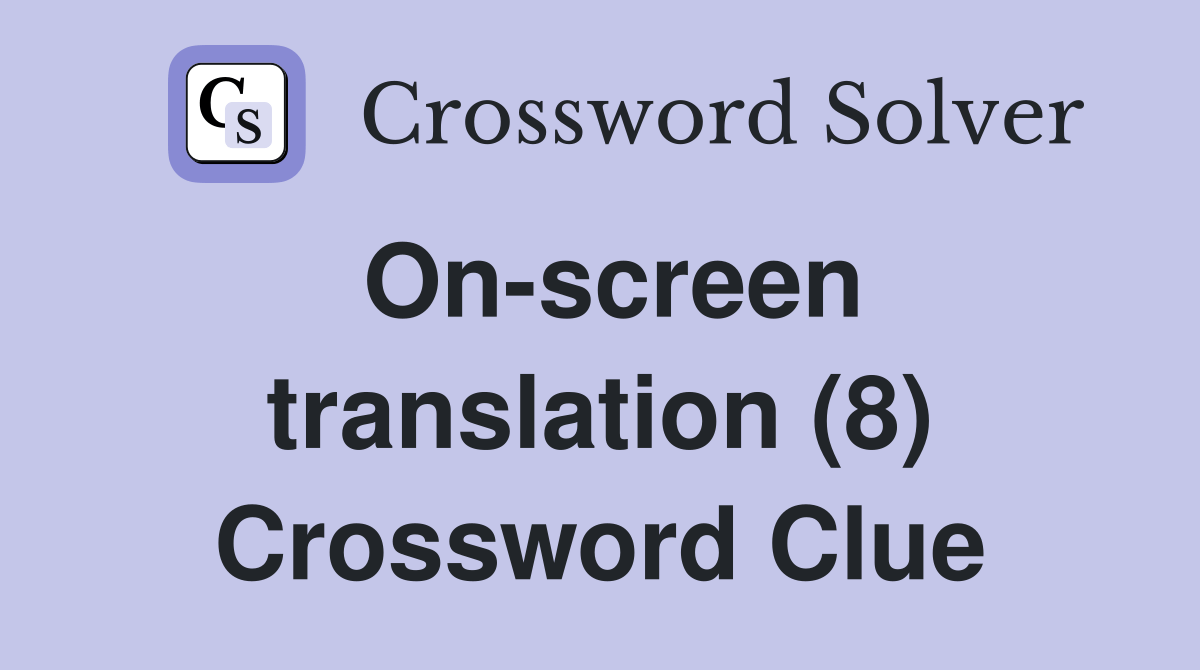 Onscreen translation (8) Crossword Clue Answers Crossword Solver
